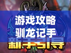 游戲攻略馴龍記手游，成為頂尖馴龍師的秘籍