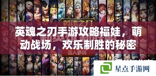 英魂之刃手游攻略福娃，萌動戰(zhàn)場，歡樂制勝的秘密武器