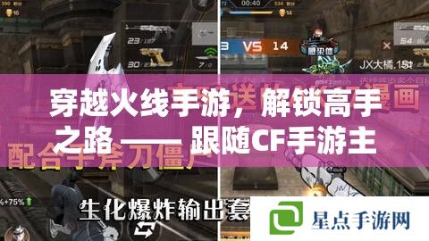 穿越火線手游，解鎖高手之路 —— 跟隨CF手游主播阡陌的實戰(zhàn)攻略秘籍