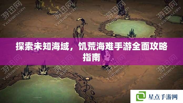 探索未知海域，饑荒海難手游全面攻略指南