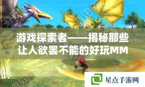 游戲探索者——揭秘那些讓人欲罷不能的好玩MMORPG手游