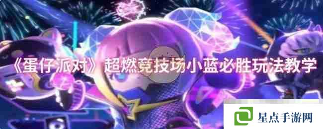 《蛋仔派對》超燃競技場小藍必勝玩法教學(xué)